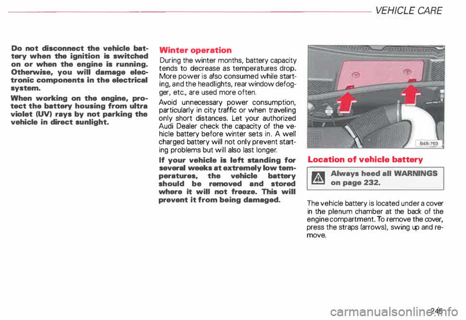 AUDI ALLROAD 2000 Owners Manual -------------------------VEHICL E CA RE
Do not disconnect the vehicle bat
tery when the ignition is switched
on or when the engine is running.
Otherwise, you will damage elec
troni AUDI ALLROAD 2000 Owners Manual -------------------------VEHICL E CA RE
Do not disconnect the vehicle bat
tery when the ignition is switched
on or when the engine is running.
Otherwise, you will damage elec
troni