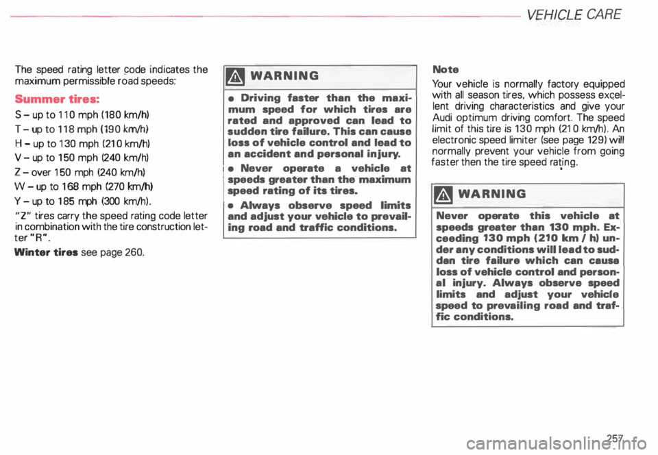 AUDI ALLROAD 2000 Owners Manual -------------------------VEHICL E
CA RE
The speed rating letter 9ode indicates the
maximum permissible road speeds:
Summer tires:
S - up to 11 0 mph (180 km/h)
T- up to 118 mph (190 AUDI ALLROAD 2000 Owners Manual -------------------------VEHICL E
CA RE
The speed rating letter 9ode indicates the
maximum permissible road speeds:
Summer tires:
S - up to 11 0 mph (180 km/h)
T- up to 118 mph (190