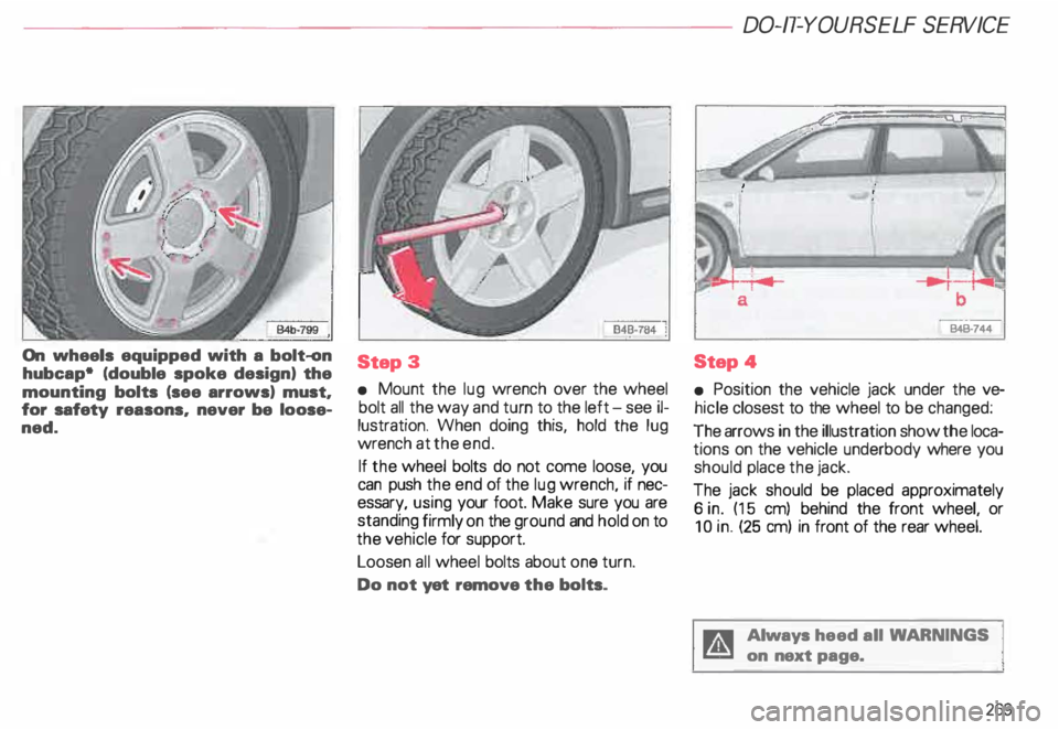 AUDI ALLROAD 2000 Owners Manual ----------------------DO-IT-YOURSELF SERVICE
On wheels equipped with a bolt-on
hubcap• (double spoke design) the
mounting bolts (see arrows) must,
for safety reasons, never be loose AUDI ALLROAD 2000 Owners Manual ----------------------DO-IT-YOURSELF SERVICE
On wheels equipped with a bolt-on
hubcap• (double spoke design) the
mounting bolts (see arrows) must,
for safety reasons, never be loose