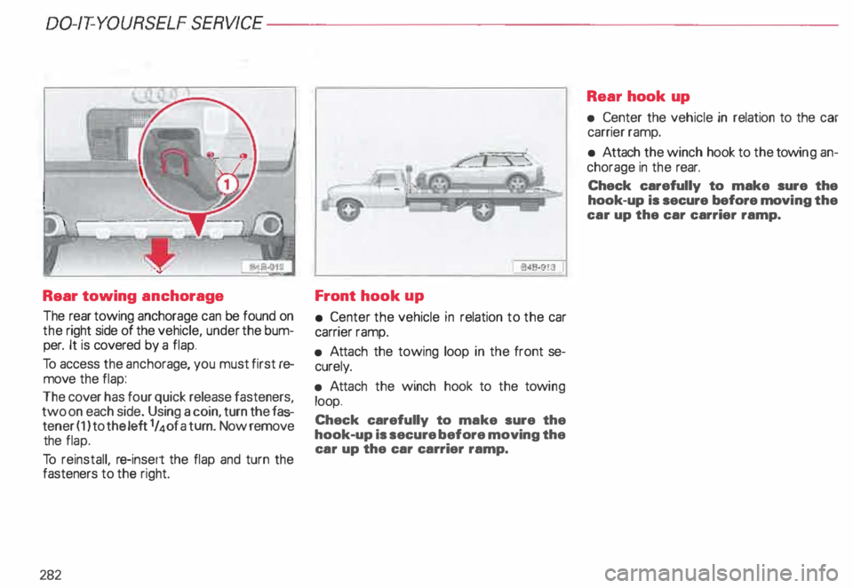 AUDI ALLROAD 2000  Owners Manual 00-/T-YOURSELF SERV/CE----------------------
Rear towing  anchorage 
The  rear towing  anchorage  can be found on 
the  right side  of the  vehicle,  under the bum­
per.  It is  covered  by a flap. 
