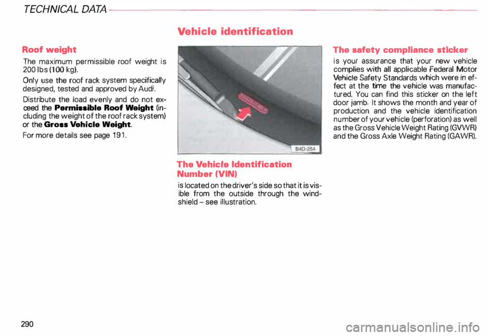 AUDI ALLROAD 2000 Owners Manual TECHNICA L
DAT A-------------------------
Roof weight
The maximum permissible roof weight is
200 lbs (1 00 kg).
Only use the roof rack system specifically
designed, tested and approve AUDI ALLROAD 2000 Owners Manual TECHNICA L
DAT A-------------------------
Roof weight
The maximum permissible roof weight is
200 lbs (1 00 kg).
Only use the roof rack system specifically
designed, tested and approve