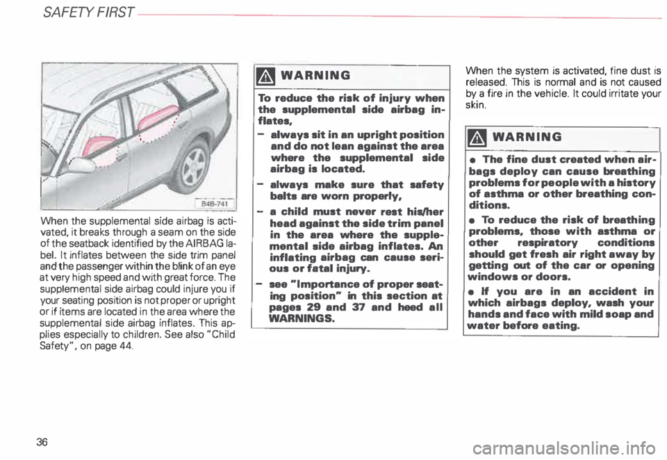 AUDI ALLROAD 2000 Owners Manual SA
FETY FIRST
When the supplemental side airbag is acti
vated, it breaks through a seam on the side
of the seatback identified by the AIR BAG la
bel. It inflates between the s AUDI ALLROAD 2000 Owners Manual SA
FETY FIRST
When the supplemental side airbag is acti
vated, it breaks through a seam on the side
of the seatback identified by the AIR BAG la
bel. It inflates between the s