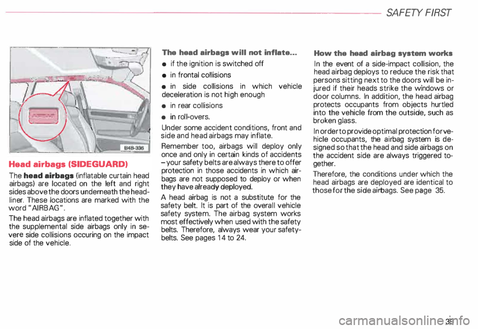 AUDI ALLROAD 2000 Owners Manual Head airbags (SIDEGUARD)
The head airbags (inflatable curtain head
airbags) are located on the left and right
sides above the doors underne ath the head
lin er. These locations are AUDI ALLROAD 2000 Owners Manual Head airbags (SIDEGUARD)
The head airbags (inflatable curtain head
airbags) are located on the left and right
sides above the doors underne ath the head
lin er. These locations are