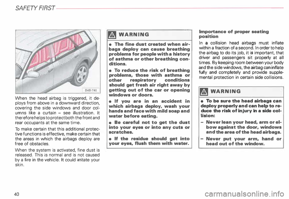 AUDI ALLROAD 2000 Owners Manual SAFETY RRST---------------------------------------------------
When the head airbag is triggered, it de
ploys from above in a downward direction,
covering the side windows and door col
AUDI ALLROAD 2000 Owners Manual SAFETY RRST---------------------------------------------------
When the head airbag is triggered, it de
ploys from above in a downward direction,
covering the side windows and door col