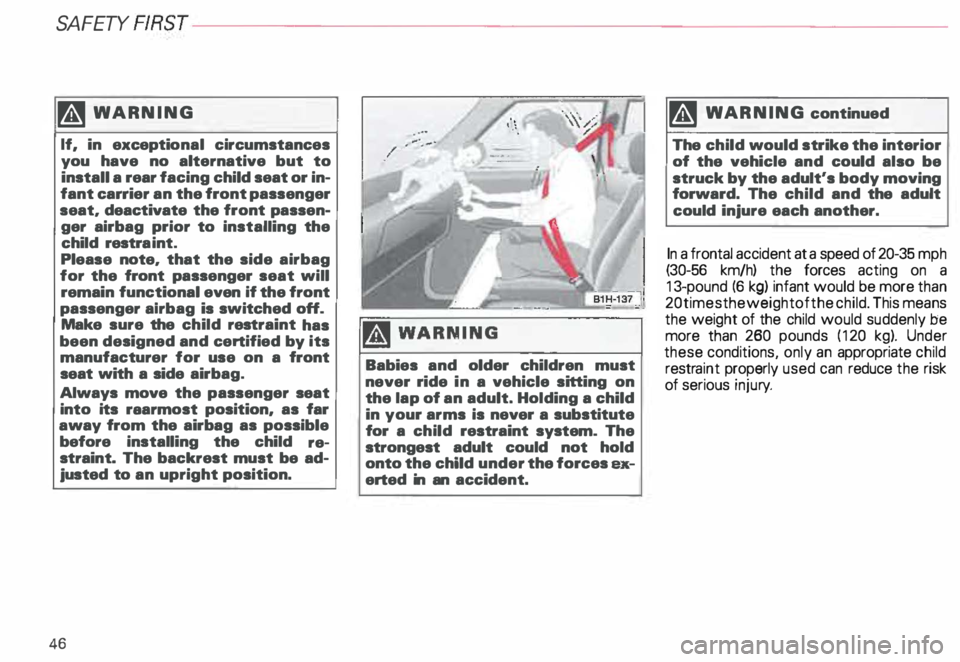 AUDI ALLROAD 2000 Owners Manual SA
FETY FI
RST------------------------
�W ARNING
If, in exceptio nal circumstances
you have no alternative but to
install a rear facing child seat or in
fant canier an the front pa AUDI ALLROAD 2000 Owners Manual SA
FETY FI
RST------------------------
�W ARNING
If, in exceptio nal circumstances
you have no alternative but to
install a rear facing child seat or in
fant canier an the front pa