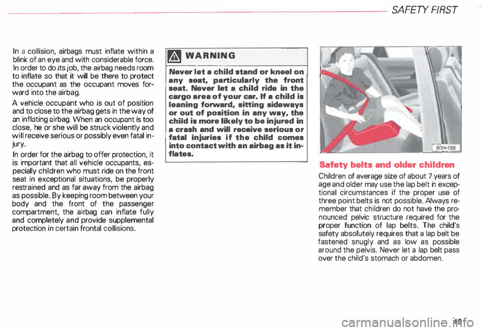 AUDI ALLROAD 2000 Owners Manual -------------------------------------------------SAFETY ARST
In a collision, airbags must inflate within a
blink of an eye and with considerable force.
In order to do its job, the airb AUDI ALLROAD 2000 Owners Manual -------------------------------------------------SAFETY ARST
In a collision, airbags must inflate within a
blink of an eye and with considerable force.
In order to do its job, the airb