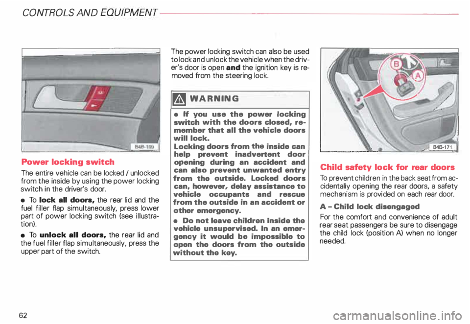 AUDI ALLROAD 2000 Owners Manual CONT
ROLS AND EQUIPMENT---------------------
Power locking switch
The entire vehicle can be locked I unlocked
from the inside by using the power locking
switch in the driver's door. AUDI ALLROAD 2000 Owners Manual CONT
ROLS AND EQUIPMENT---------------------
Power locking switch
The entire vehicle can be locked I unlocked
from the inside by using the power locking
switch in the driver's door.