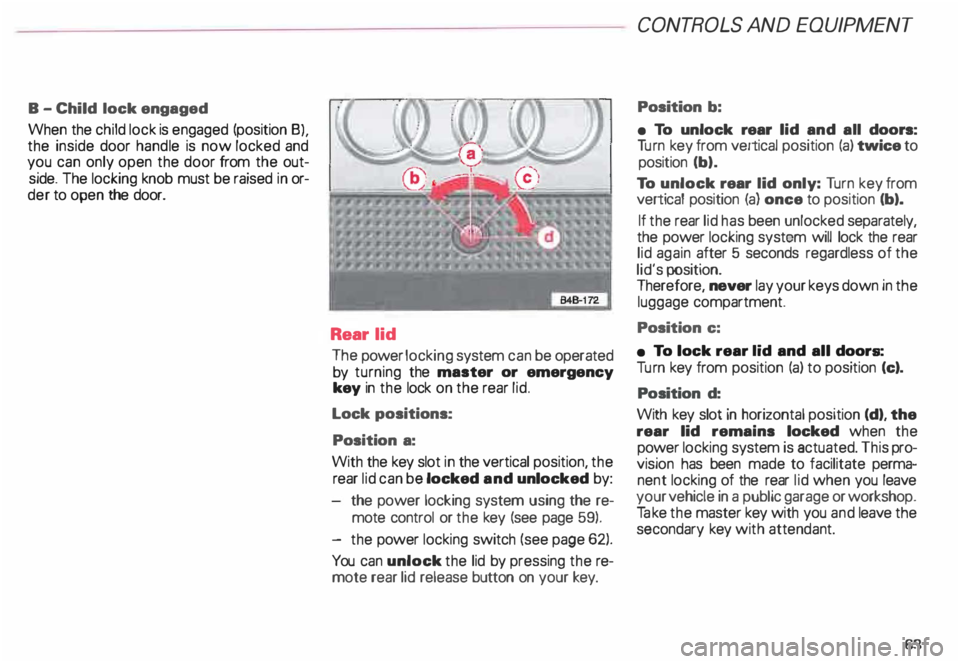 AUDI ALLROAD 2000 Owners Manual B
-Child lock engaged
When the child lock is engaged (position 8),
the inside door handle is now locked and
you can only open the door from the out
side. The locking knob must be ra AUDI ALLROAD 2000 Owners Manual B
-Child lock engaged
When the child lock is engaged (position 8),
the inside door handle is now locked and
you can only open the door from the out
side. The locking knob must be ra