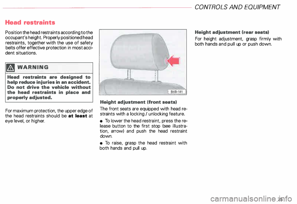 AUDI ALLROAD 2000  Owners Manual Head 
restra ints 
Position  the head  restra ints accor ding to the 
occupant's  height. Properly  positioned  head 
restra ints, together  with the  use of safety 
belts  offer  effective  prote