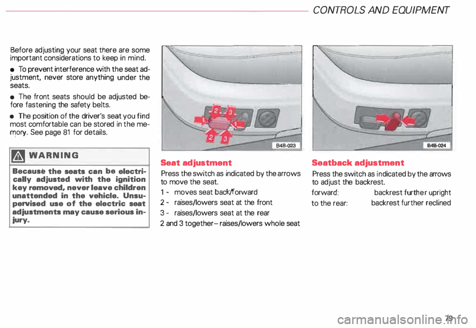 AUDI ALLROAD 2000  Owners Manual Before 
adjusting  your seat there  are some 
important  considerations  to keep  in mind. 
•  To  prevent  interference with  the seat  ad­
justment,  never store anything  under the 
seats. 
• 