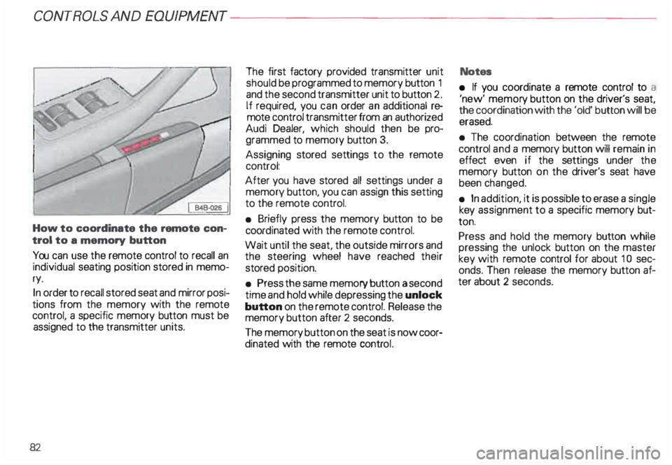 AUDI ALLROAD 2000  Owners Manual CONTROLS AND 
EQUIPMENT---------------------
How to coordinate  the remote  con­
trol  to a memory  button 
You  can use the  remote control to recall  an 
individual  seating position  stored in mem