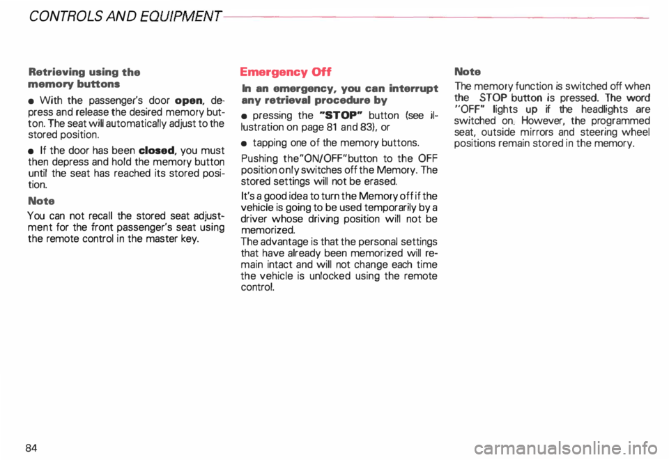 AUDI ALLROAD 2000  Owners Manual CONTROLS  AND EQ
UIPMEN T---------------------
Retrieving  using the 
memory  buttons 
•  With  the passenger's  door open,  de­
press  and release the  desired memory  but­
ton.  The seat wil