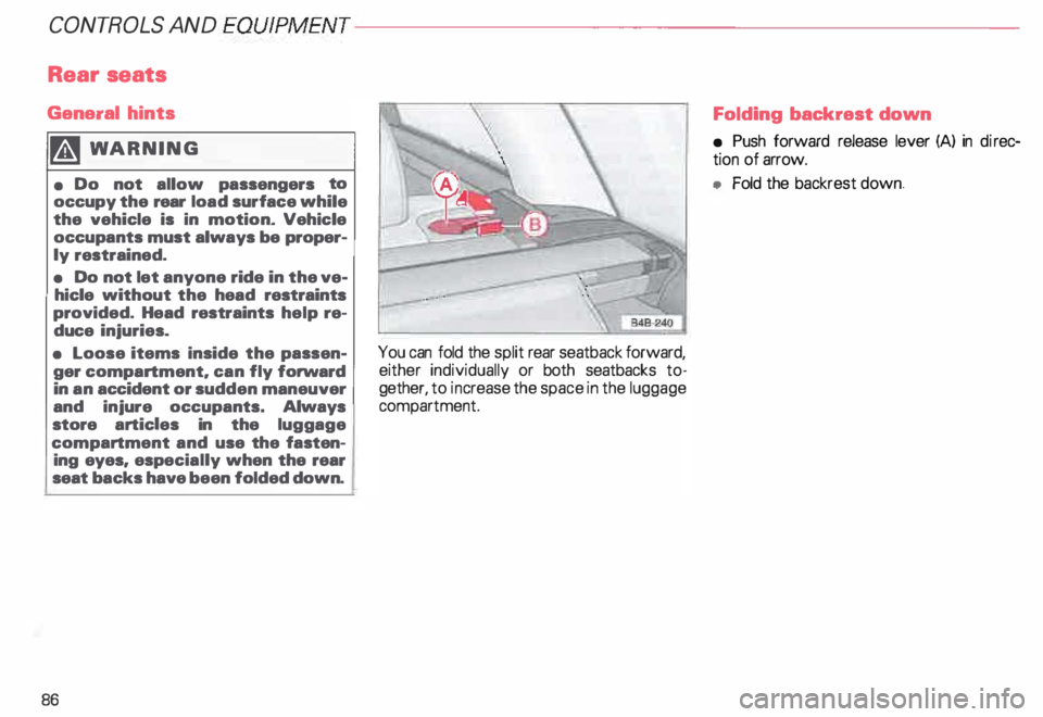 AUDI ALLROAD 2000  Owners Manual CONT
ROLS  AND 
EQUIPMENT---------------------
Rear  seats 
General  hints 
� WARNING 
•  Do  not  allow  passengers  to 
occupy  the rear  load  surface  while 
the  vehicle  is in  motion.  Vehi