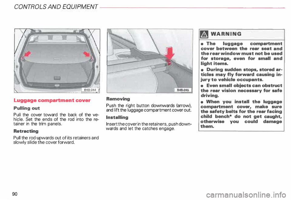 AUDI ALLROAD 2000  Owners Manual CONTROLS  AND EQUIPMENT---------------------
Luggage compartment 
cover 
Pulling  out 
Pull  the  cover  toward the  back  of the  ve­
hicle.  Set  the  ends of the  rod into  the re­
tainer  in  th