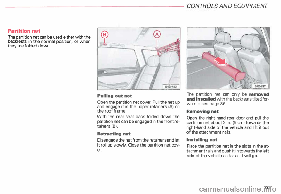 AUDI ALLROAD 2000  Owners Manual --------------------CONTROLS  AND 
EQUIPMENT 
Partition  net 
The  partit ion net can  be used  either  with the 
backrests  in the normal  position, or when 
they  are folded down. 
Pulling out net 
