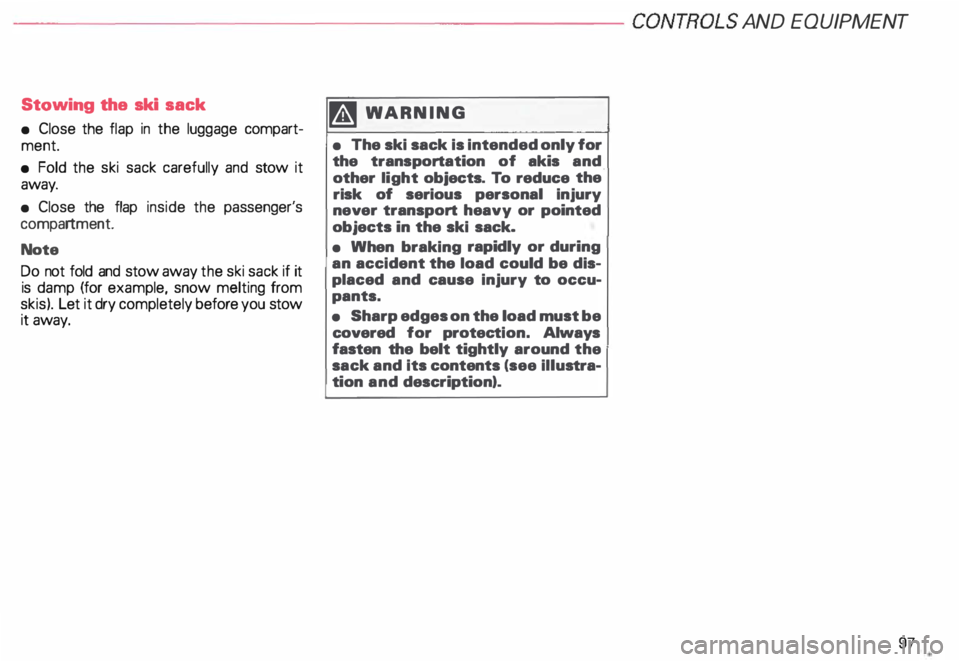 AUDI ALLROAD 2000  Owners Manual ---------------------CONTROLS 
AND EQUIPMENT 
Stowing  the  ski sack 
•  Close  the flap  in the  luggage  compart­
ment. 
•  Fold  the  ski sack  carefully  and stow  it 
away. 
•  Close  the 