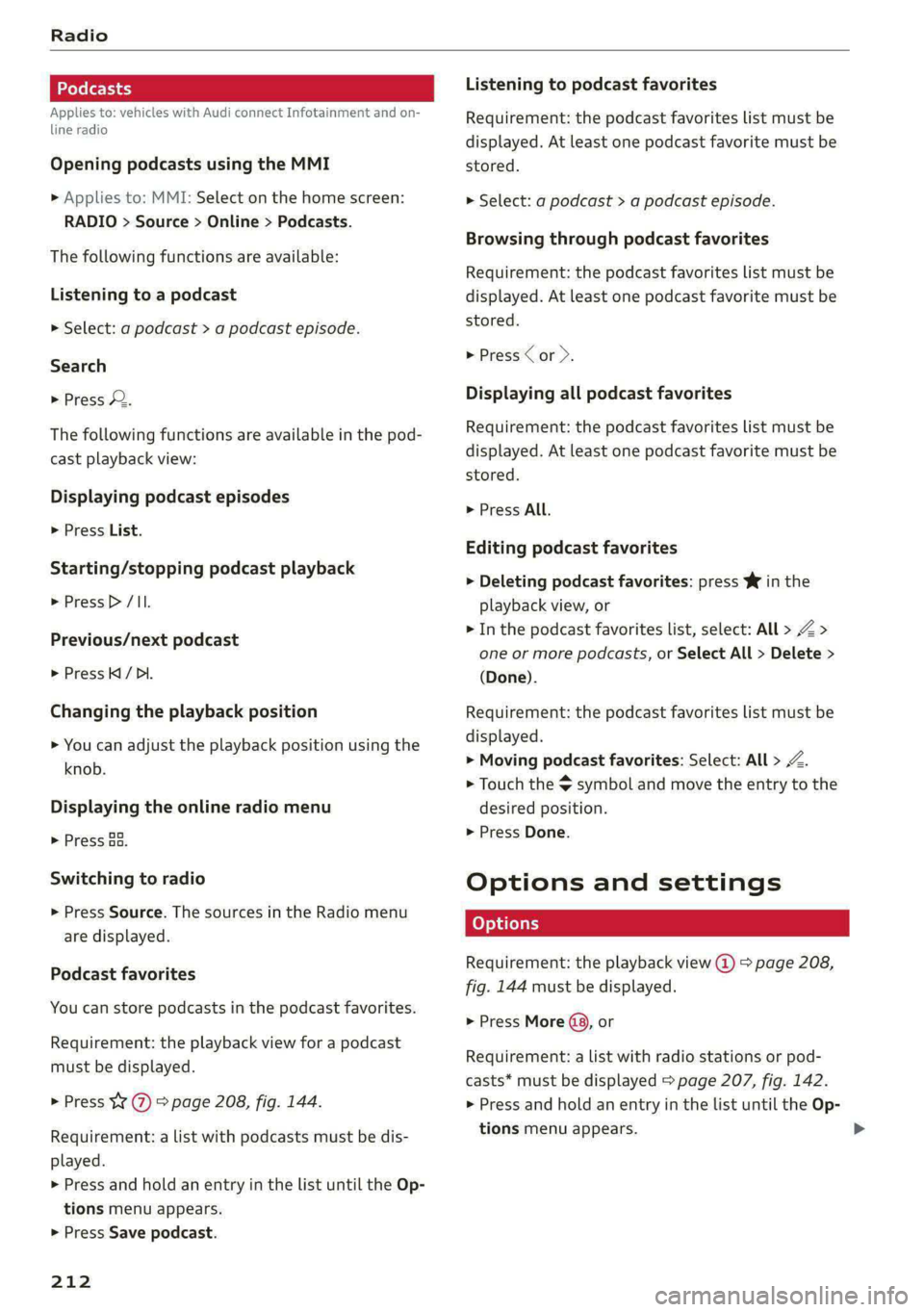 AUDI E-TRON 2021 Owners Manual Radio
Applies to: vehicles with Audi connect Infotainment and on-
line radio
Opening podcasts using the MMI
» Applies to: MMI: Select on the home screen:
RADIO > Source > Online > Podcasts.
AUDI E-TRON 2021 Owners Manual Radio
Applies to: vehicles with Audi connect Infotainment and on-
line radio
Opening podcasts using the MMI
» Applies to: MMI: Select on the home screen:
RADIO > Source > Online > Podcasts.