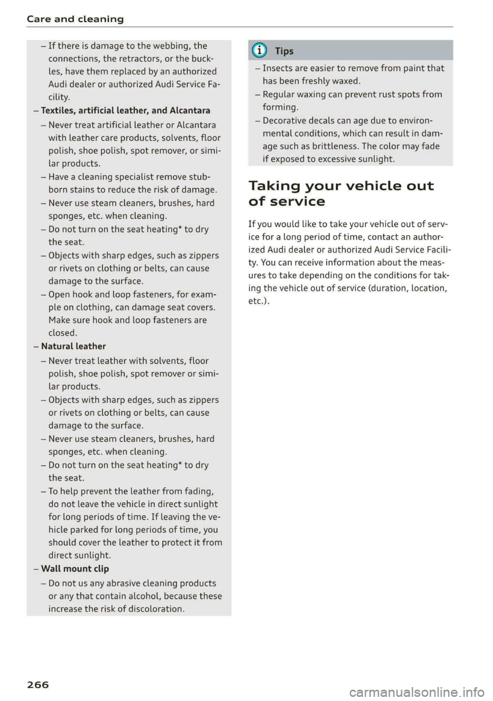 AUDI E-TRON 2021  Owners Manual Care and cleaning 
  
—If there is damage to the webbing, the 
connections, the retractors, or the buck- 
les, have them replaced by an authorized 
Audi dealer or authorized Audi Service Fa- 
cility