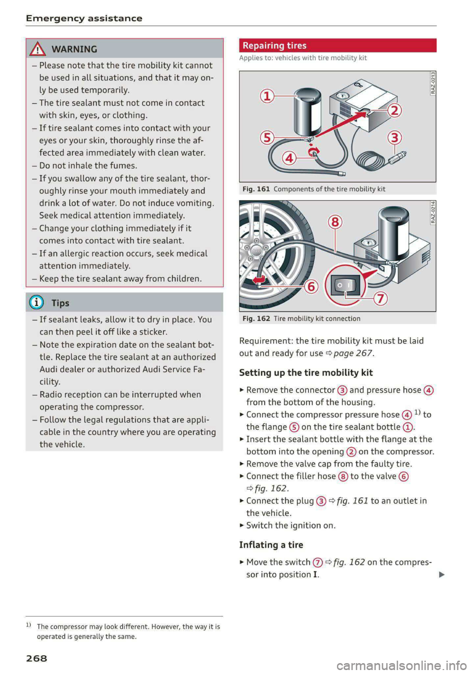 AUDI E-TRON 2021  Owners Manual Emergency assistance 
  
  
ZA\ WARNING 
— Please note that the tire mobility kit cannot 
be used in all situations, and that it may on- 
ly be used temporarily. 
— The tire sealant must not come 