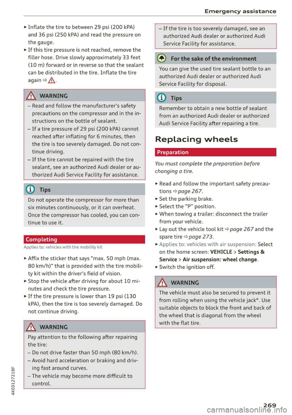 AUDI E-TRON 2021  Owners Manual 4KE012721BF 
Emergency assistance 
  
> Inflate the tire  to between 29 psi (200 kPA) 
and 36 psi (250 kPA) and read the pressure on 
the gauge. 
> If this tire pressure is not reached, remove the 
fi