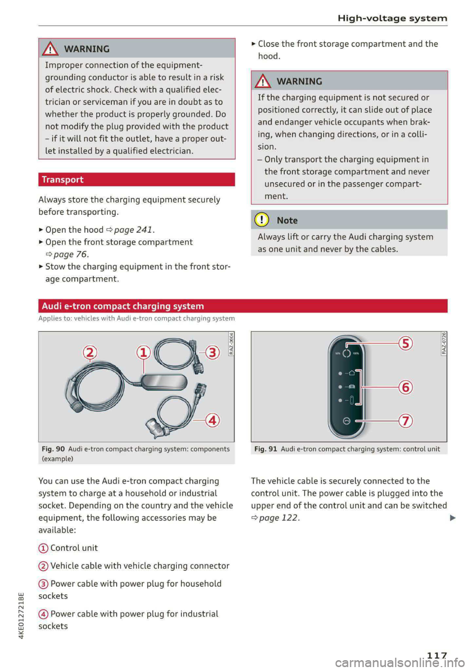 AUDI E-TRON 2020  Owners Manual 4KE012721BE 
High-voltage system 
  
  
ZA WARNING 
Improper connection of the equipment- 
grounding conductor is able to result in a risk 
of electric shock. Check with a qualified elec- 
trician or 