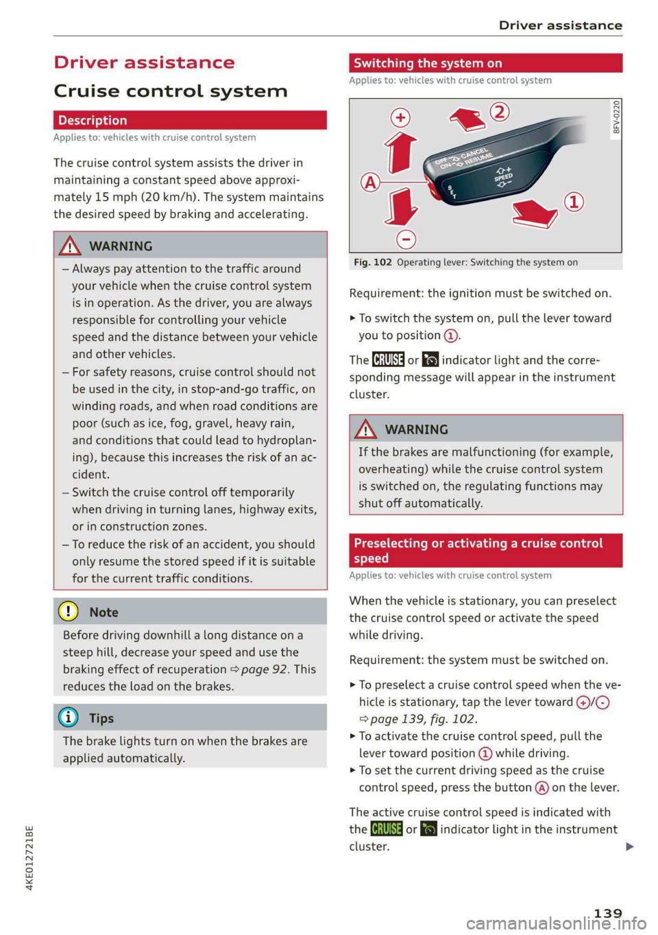 AUDI E-TRON 2020  Owners Manual 4KE012721BE 
Driver assistance 
  
Driver assistance 
Cruise control system 
Applies to: vehicles with cruise control system 
The cruise control system assists the driver in 
maintaining a constant sp