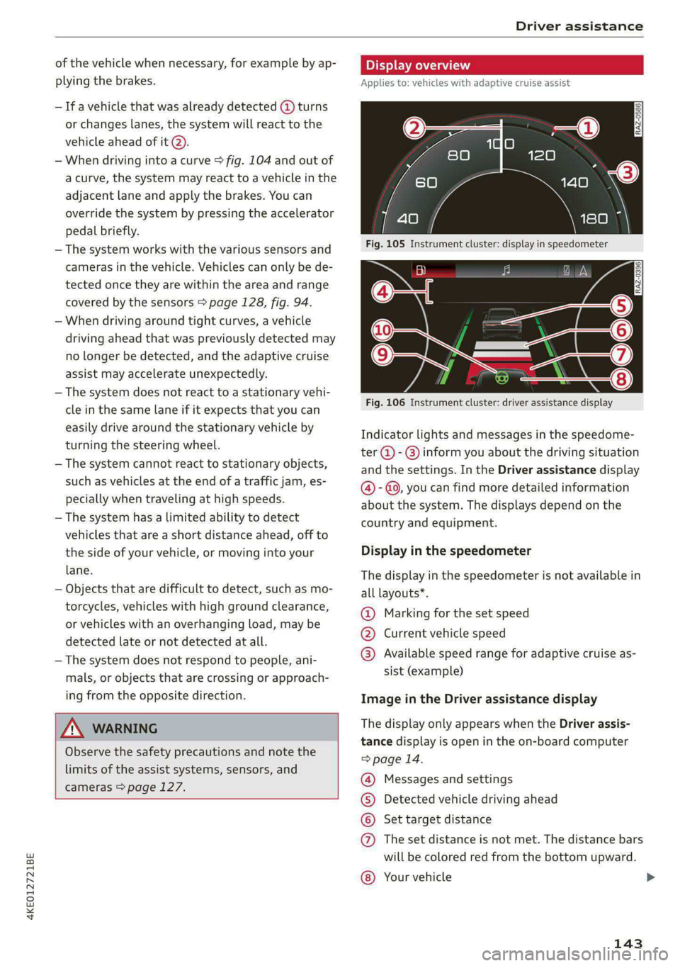 AUDI E-TRON 2020  Owners Manual 4KE012721BE 
Driver assistance 
  
of the vehicle when necessary, for example by ap- 
plying the brakes. 
— Ifa vehicle that was already detected @ turns 
or changes lanes, the system will react to 