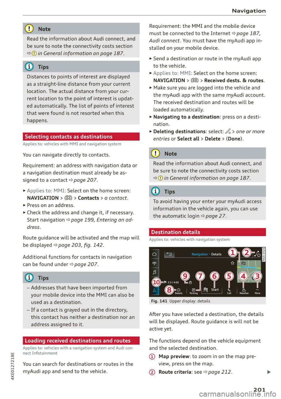 AUDI E-TRON 2020  Owners Manual 4KE012721BE 
Navigation 
  
@) Note 
Read the information about Audi connect, and 
be sure to note the connectivity costs section 
=@ in General information on page 187. 
@ Tips 
Distances to points o