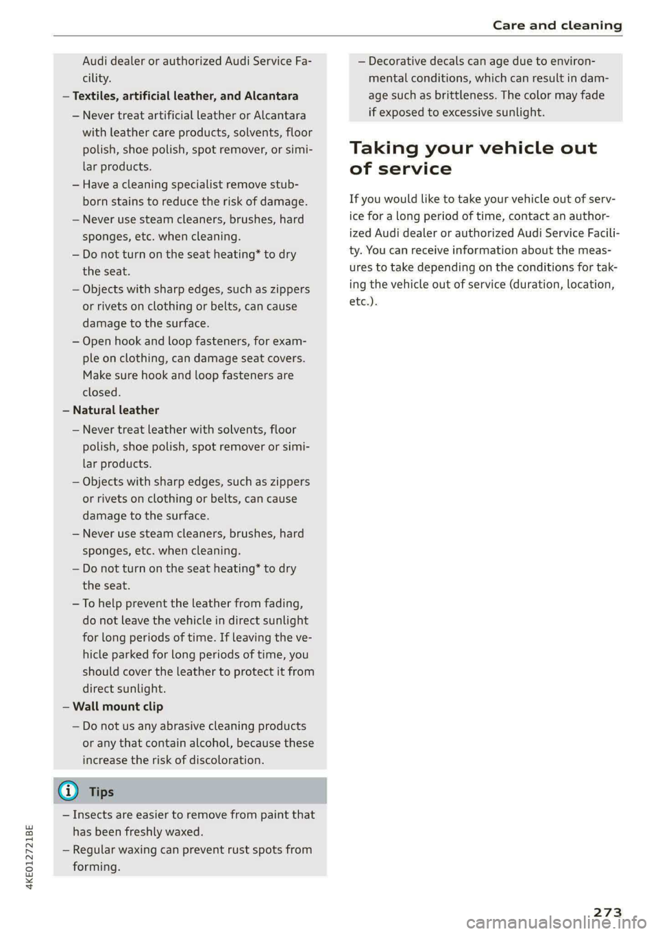 AUDI E-TRON 2020  Owners Manual 4KE012721BE 
Care and cleaning 
  
Audi dealer or authorized Audi Service Fa- 
cility. 
— Textiles, artificial leather, and Alcantara 
— Never treat artificial leather or Alcantara 
with leather c