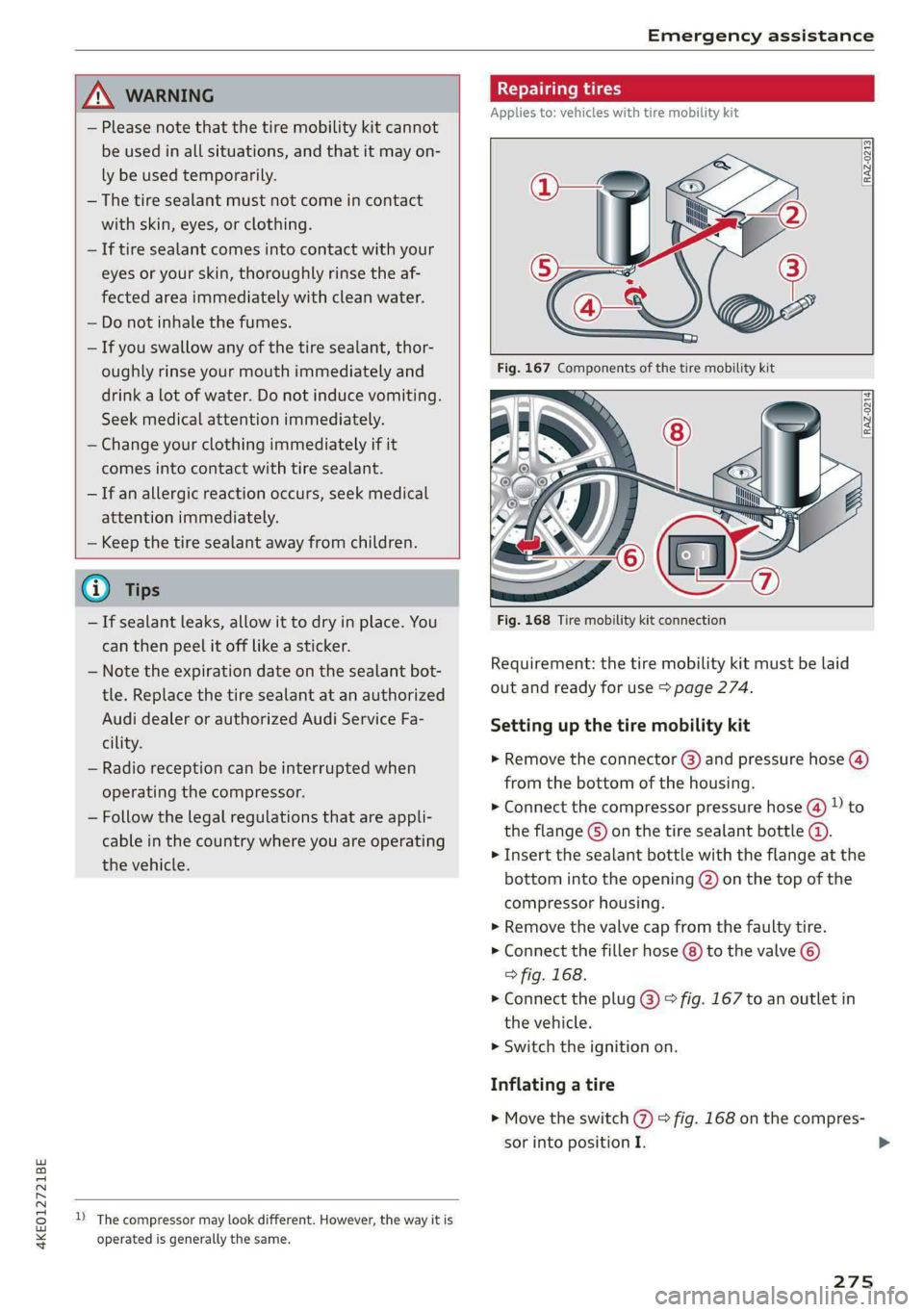 AUDI E-TRON 2020  Owners Manual 4KE012721BE 
Emergency assistance 
  
  
ZA WARNING 
— Please note that the tire mobility kit cannot 
be used in all situations, and that it may on- 
ly be used temporarily. 
— The tire sealant mu