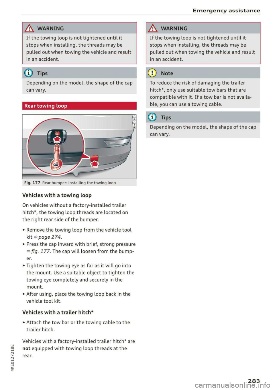 AUDI E-TRON 2020  Owners Manual 4KEO12721BE 
Emergency assistance 
  
  
If the towing loop is not tightened until it 
stops when installing, the threads may be 
pulled out when towing the vehicle and result 
in an accident. 
If the