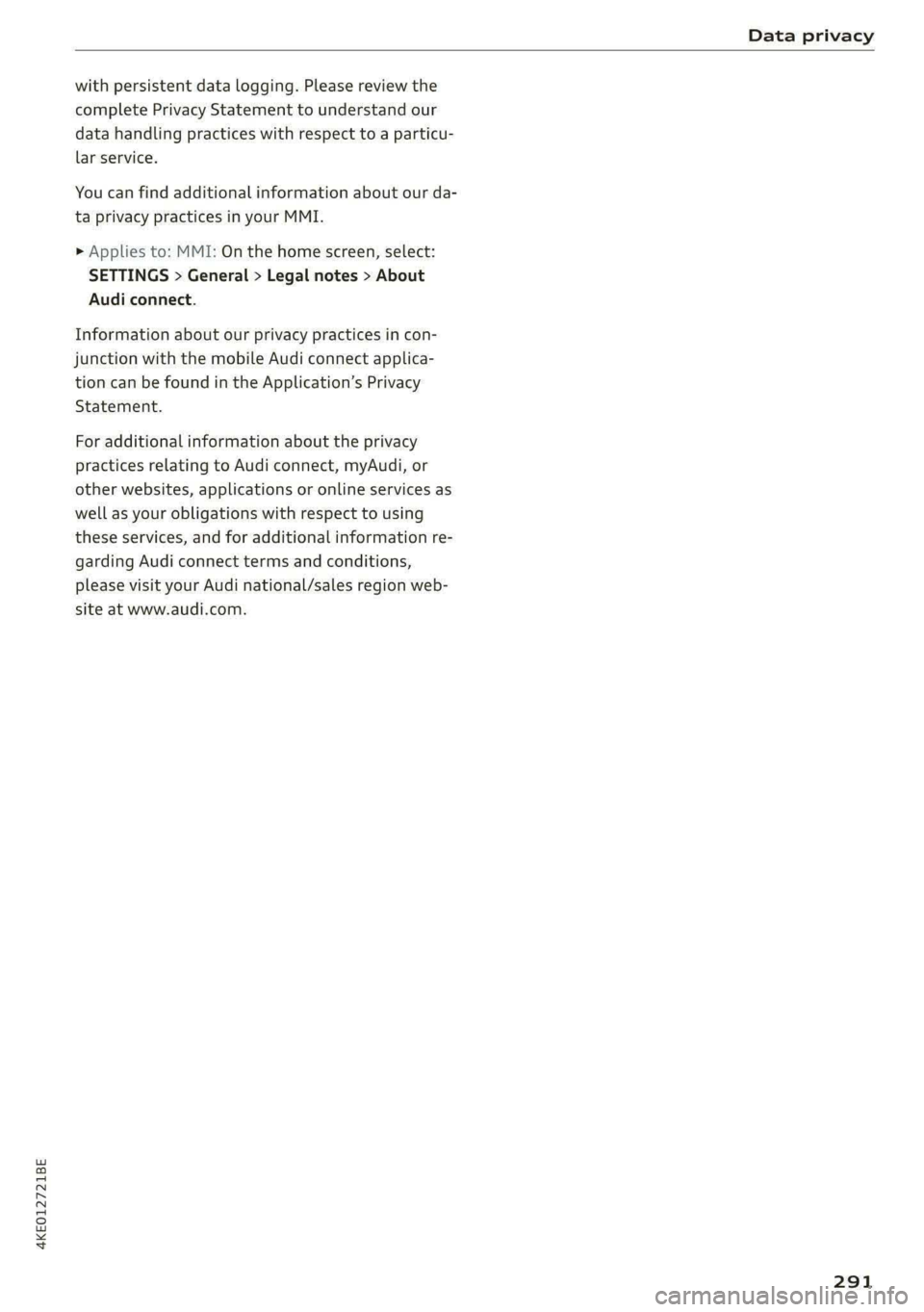 AUDI E-TRON 2020  Owners Manual 4KE012721BE 
Data privacy 
  
with persistent data logging. Please review the 
complete Privacy Statement to understand our 
data handling practices with respect to a particu- 
lar service. 
You can f