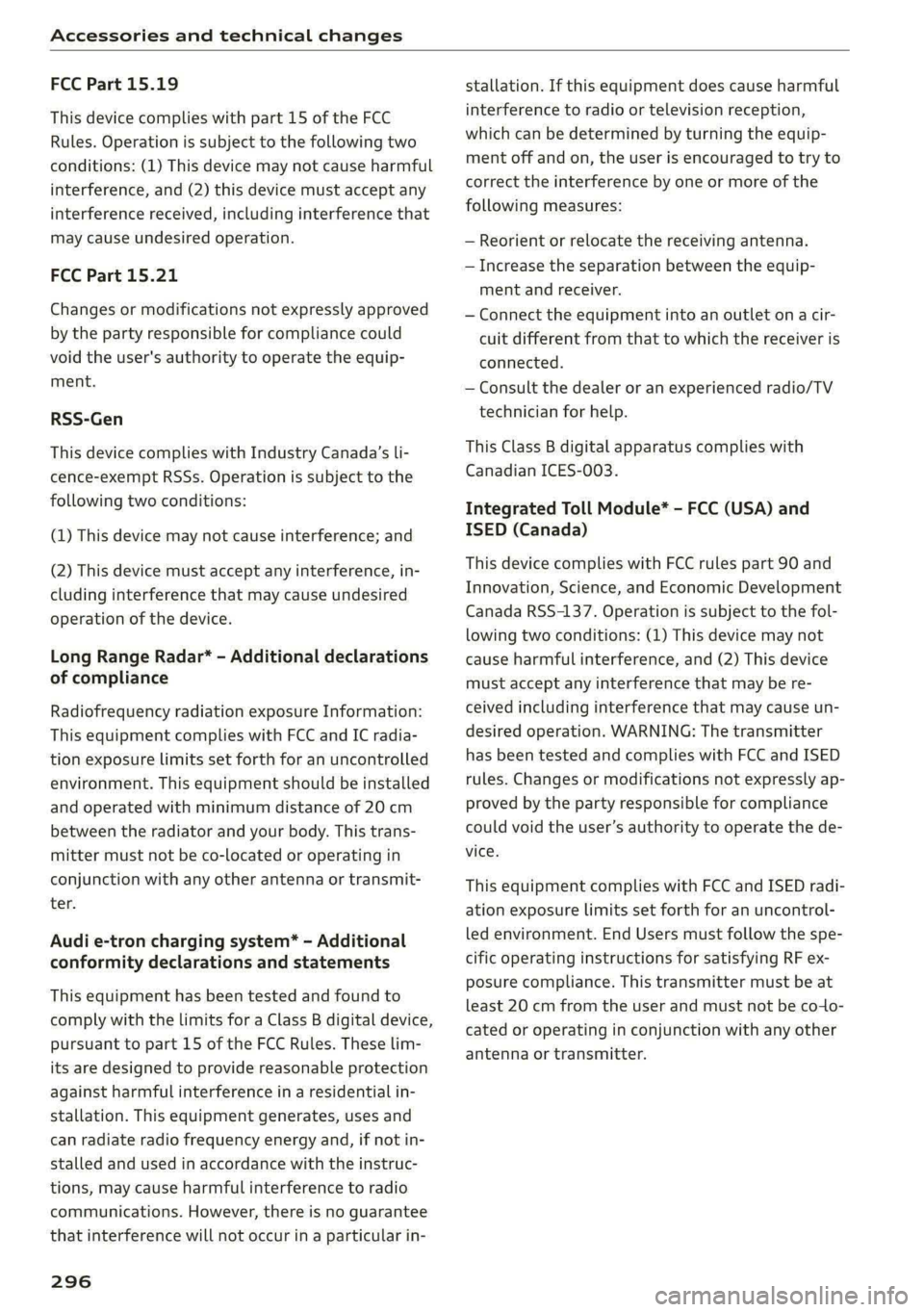 AUDI E-TRON 2020  Owners Manual Accessories and technical changes 
  
FCC Part 15.19 
This device complies with part 15 of the FCC 
Rules. Operation is subject to the following two 
conditions: (1) This device may not cause harmful 