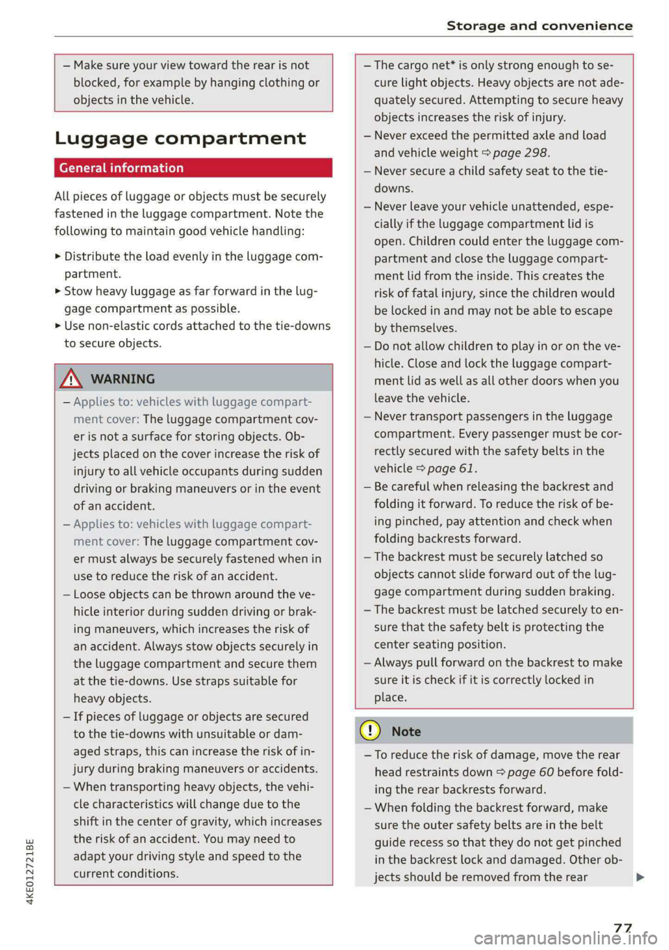 AUDI E-TRON 2020  Owners Manual 4KE012721BE 
Storage and convenience 
  
  
— Make sure your  view toward the rear is not 
blocked, for example by hanging clothing or 
objects in the vehicle. 
      
Luggage compartment 
General i