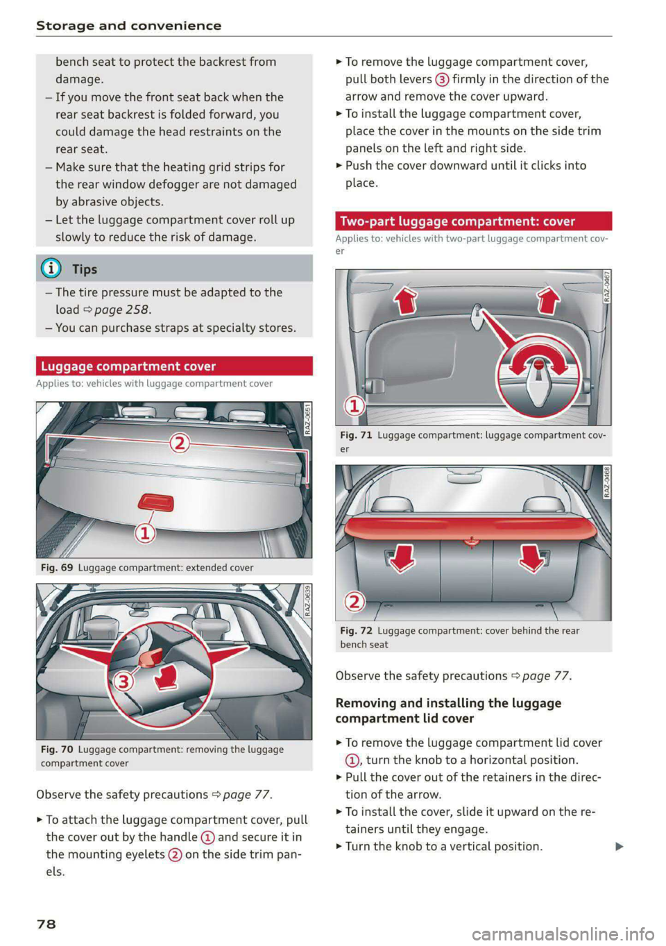 AUDI E-TRON 2020  Owners Manual Storage and convenience 
  
bench seat to protect the backrest from 
damage. 
— If you move the front seat back when the 
rear seat backrest is folded forward, you 
could damage the head restraints 