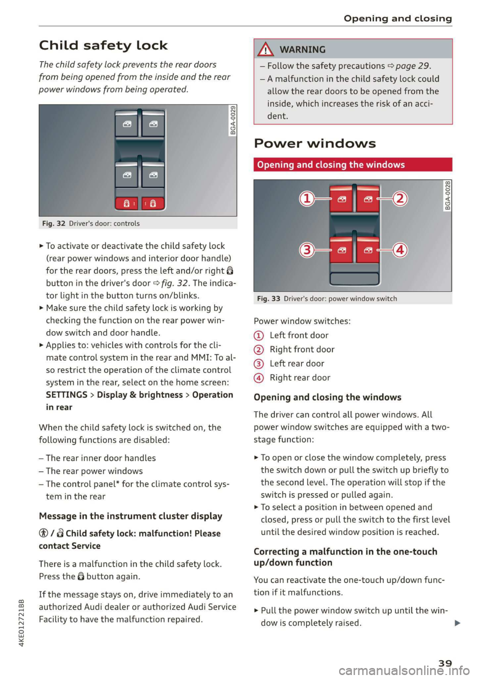 AUDI E-TRON 2019  Owners Manual 4KE012721BB 
Opening and closing 
  
Child safety lock 
The child safety lock prevents the rear doors 
from being opened from the inside and the rear 
power windows from being operated. 
ry a  3  2 
<