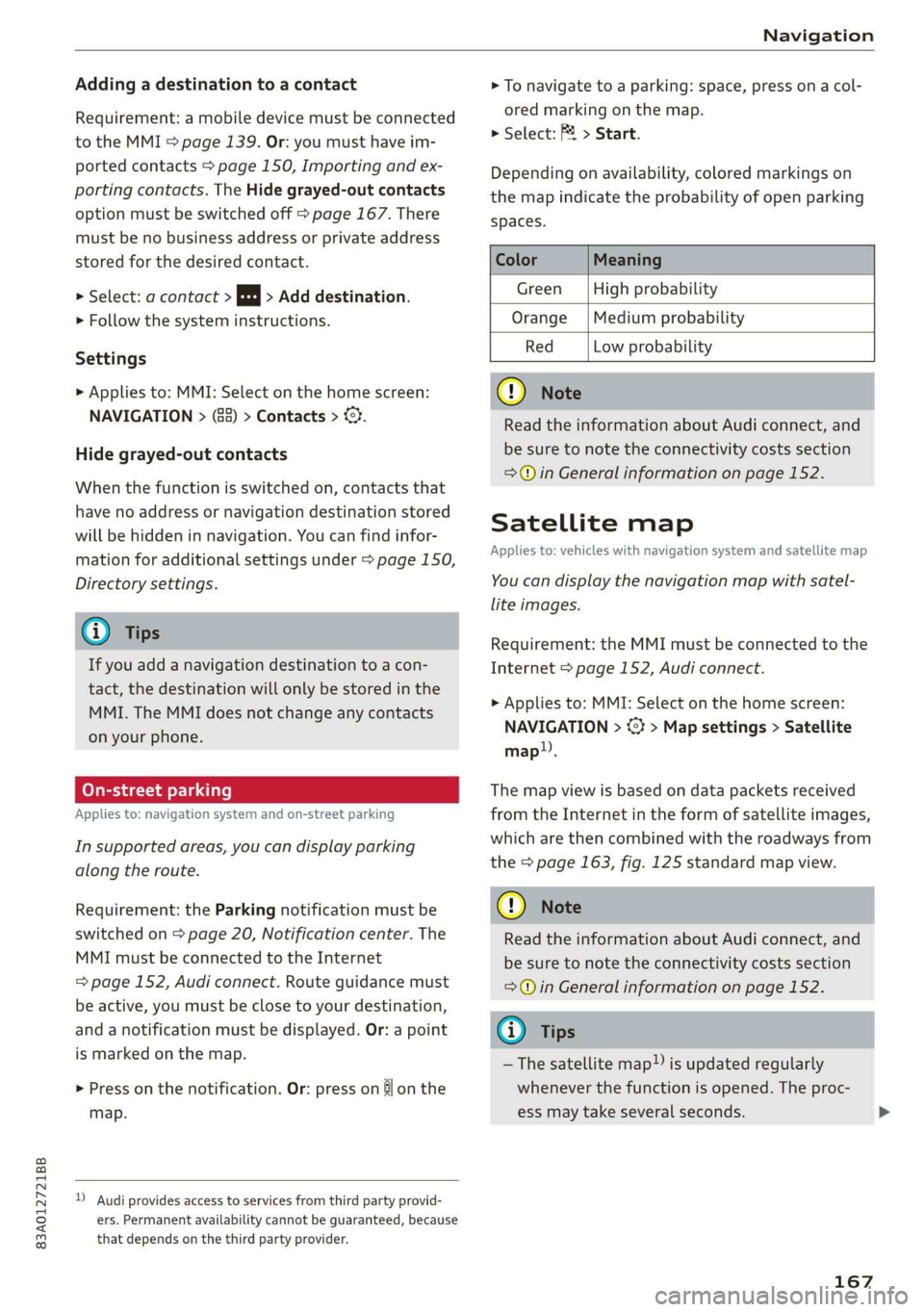 AUDI Q3 2020  Owners Manual 83A012721BB 
Navigation 
  
Adding a destination to a contact 
Requirement: a mobile device must be connected 
to the MMI > page 139. Or: you must have im- 
ported contacts > page 150, Importing and e