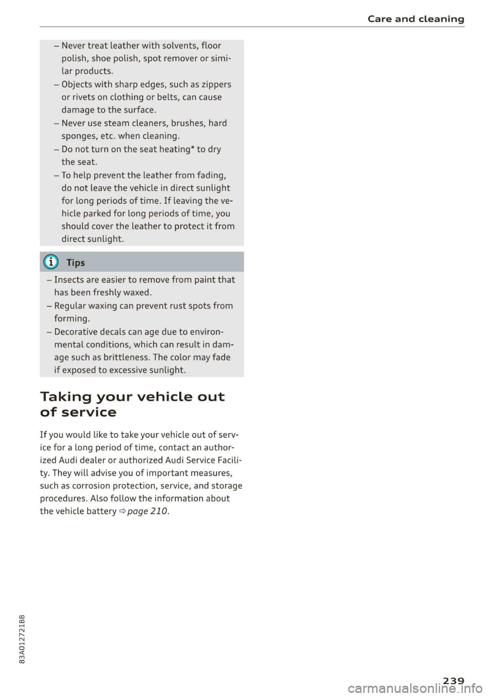 AUDI Q3 2020  Owners Manual 83A012721BB 
Care and cleaning 
  
— Never treat leather with solvents, floor 
polish, shoe polish, spot remover or simi- 
lar products. 
— Objects with sharp edges, such as zippers 
or rivets on 