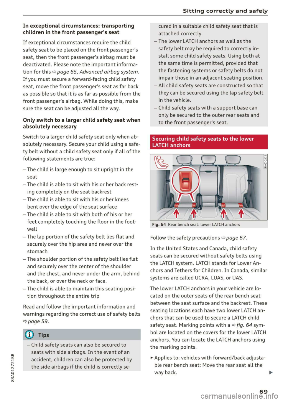 AUDI Q3 2020  Owners Manual 83A012721BB 
Sitting correctly and safely 
  
In exceptional circumstances: transporting 
children in the front passenger's seat 
If exceptional circumstances require the child 
safety seat to be 