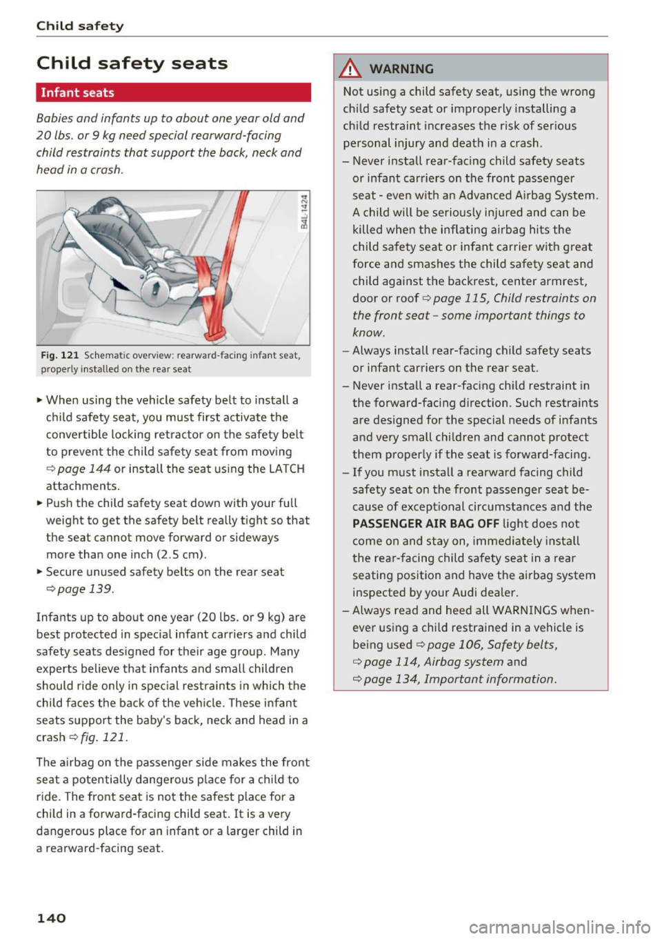 AUDI Q3 2018 Owners Manual Child safety
Child safety seats
Infant seats
Babies and infants up to about one year old and
20 lbs. or 9 kg need special rearward -facing
child restraints that support the back AUDI Q3 2018 Owners Manual Child safety
Child safety seats
Infant seats
Babies and infants up to about one year old and
20 lbs. or 9 kg need special rearward -facing
child restraints that support the back