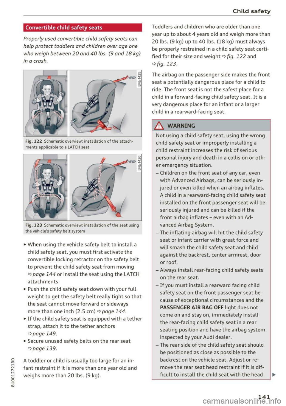 AUDI Q3 2018 Owners Manual Convertible child safety seats
Properly used convertible child safety seats can
help protect toddlers and children over age one
who weigh between
20 and 40 lbs. (9 and 18 kg)
in a AUDI Q3 2018 Owners Manual Convertible child safety seats
Properly used convertible child safety seats can
help protect toddlers and children over age one
who weigh between
20 and 40 lbs. (9 and 18 kg)
in a