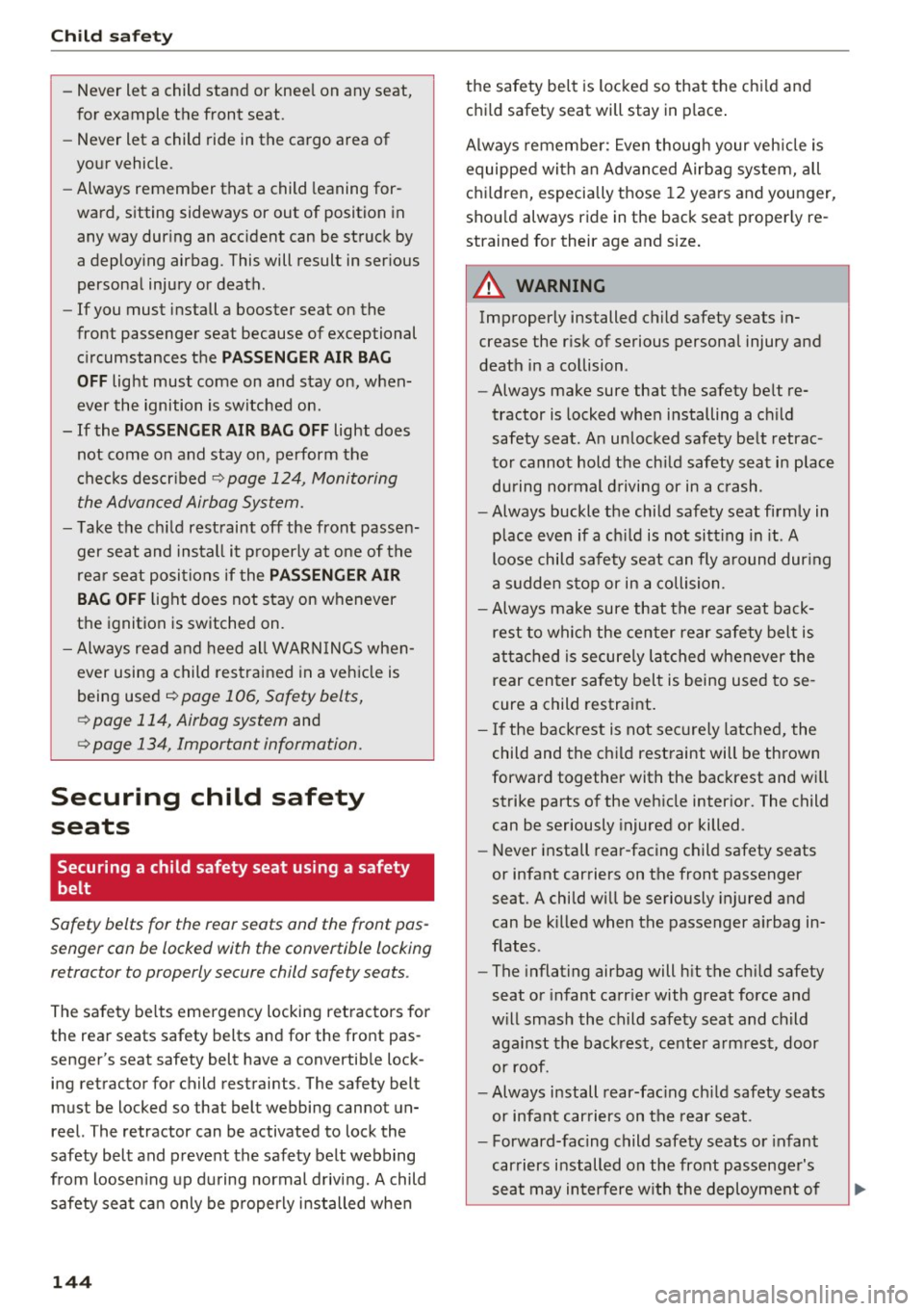 AUDI Q3 2018 Owners Manual Child safety
-Never let a child stand or kneel on any seat,
for example the front seat.
- Never let a child ride in the cargo area of
your vehicle.
- Always remember tha AUDI Q3 2018 Owners Manual Child safety
-Never let a child stand or kneel on any seat,
for example the front seat.
- Never let a child ride in the cargo area of
your vehicle.
- Always remember tha