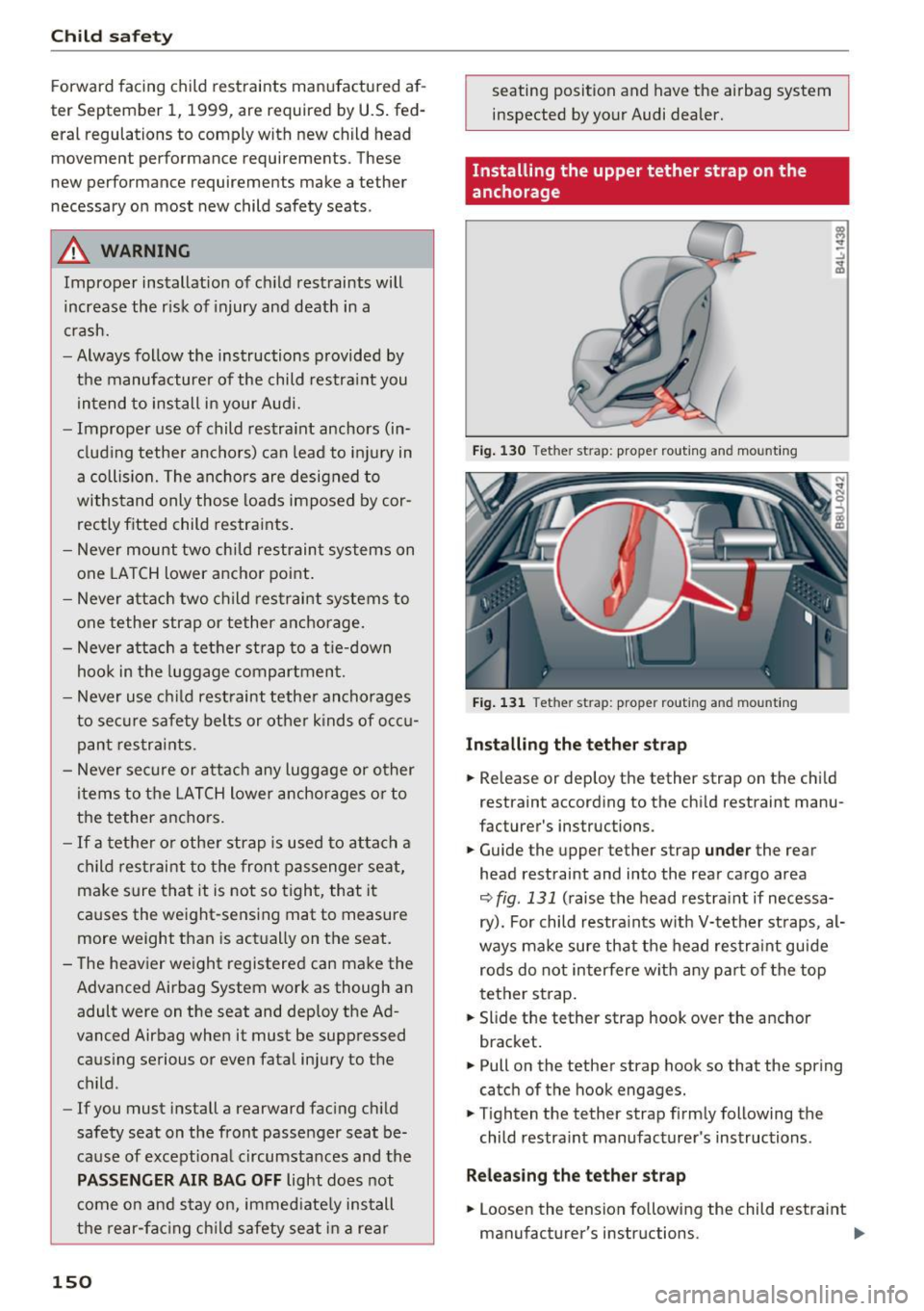 AUDI Q3 2018 Owners Manual Child safety
Forward facing child restraints manufactured af
ter September 1, 1999, are required by U.S. fed
eral regulations to comply with new child head
movement performanc AUDI Q3 2018 Owners Manual Child safety
Forward facing child restraints manufactured af
ter September 1, 1999, are required by U.S. fed
eral regulations to comply with new child head
movement performanc