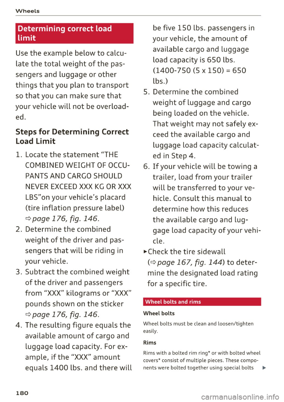 AUDI Q3 2018 Owners Manual Wheels
Determining correct load
limit
Use the example below to calcu
late the total weight of the pas
sengers and luggage or other
things that you plan to transport so that AUDI Q3 2018 Owners Manual Wheels
Determining correct load
limit
Use the example below to calcu
late the total weight of the pas
sengers and luggage or other
things that you plan to transport so that