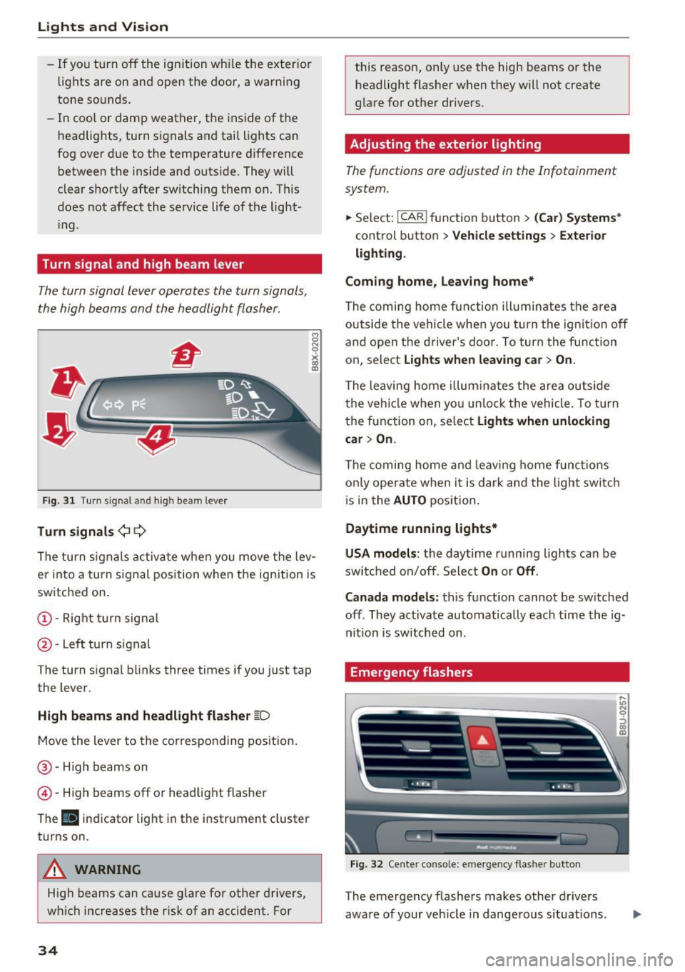 AUDI Q3 2018  Owners Manual Lights and  Vision 
-If you  turn  off  the  ignition  whi le  the  exter ior 
lights  are  on  and  open  the  door,  a warning 
tone  sounds. 
- In  cool  o r damp  weather,  the  inside  of the 
he