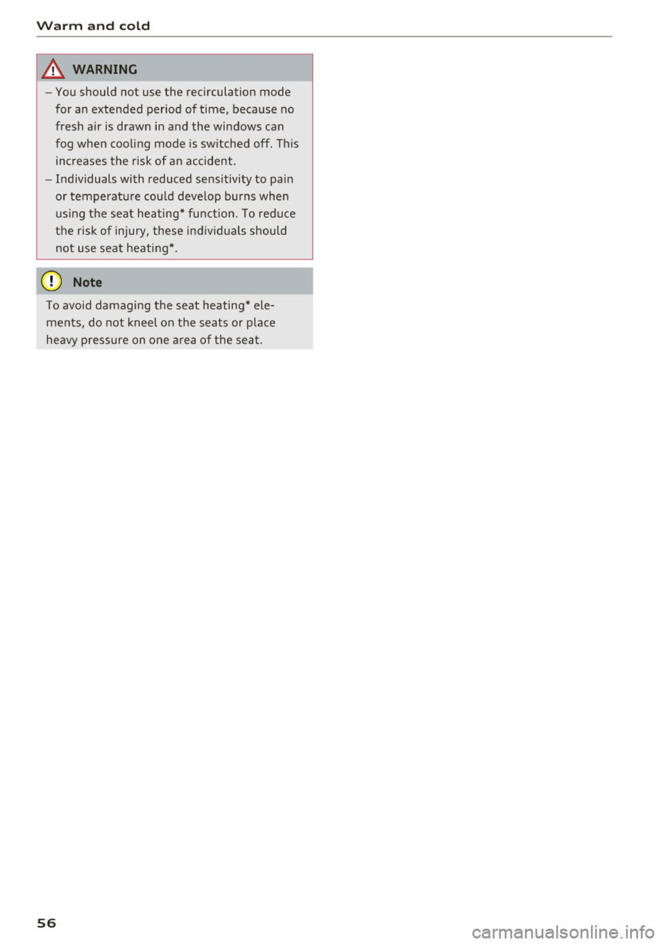 AUDI Q3 2018  Owners Manual Warm  and  cold 
& WARNING 
-You should  not  use  the  recirculation  mode 
for  an  extended  period  of  time,  because  no 
fresh  air  is drawn  in and  the  windows  can 
fog  when  cooling  mod