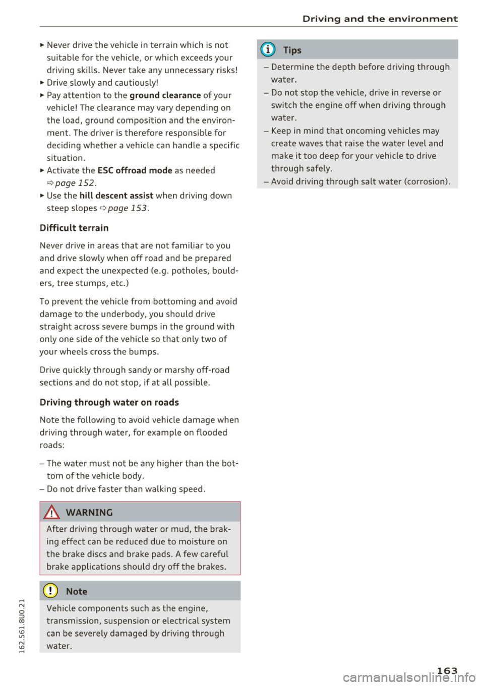 AUDI Q3 2016  Owners Manual ~ Never  drive  the  vehicle  in terrain  which  is  not 
suitable  for  the  vehicle,  or  which  exceeds  your 
driv ing  skills.  Never  take  any  unnecessary  risks! 
~ Drive slowly  and  ca utio
