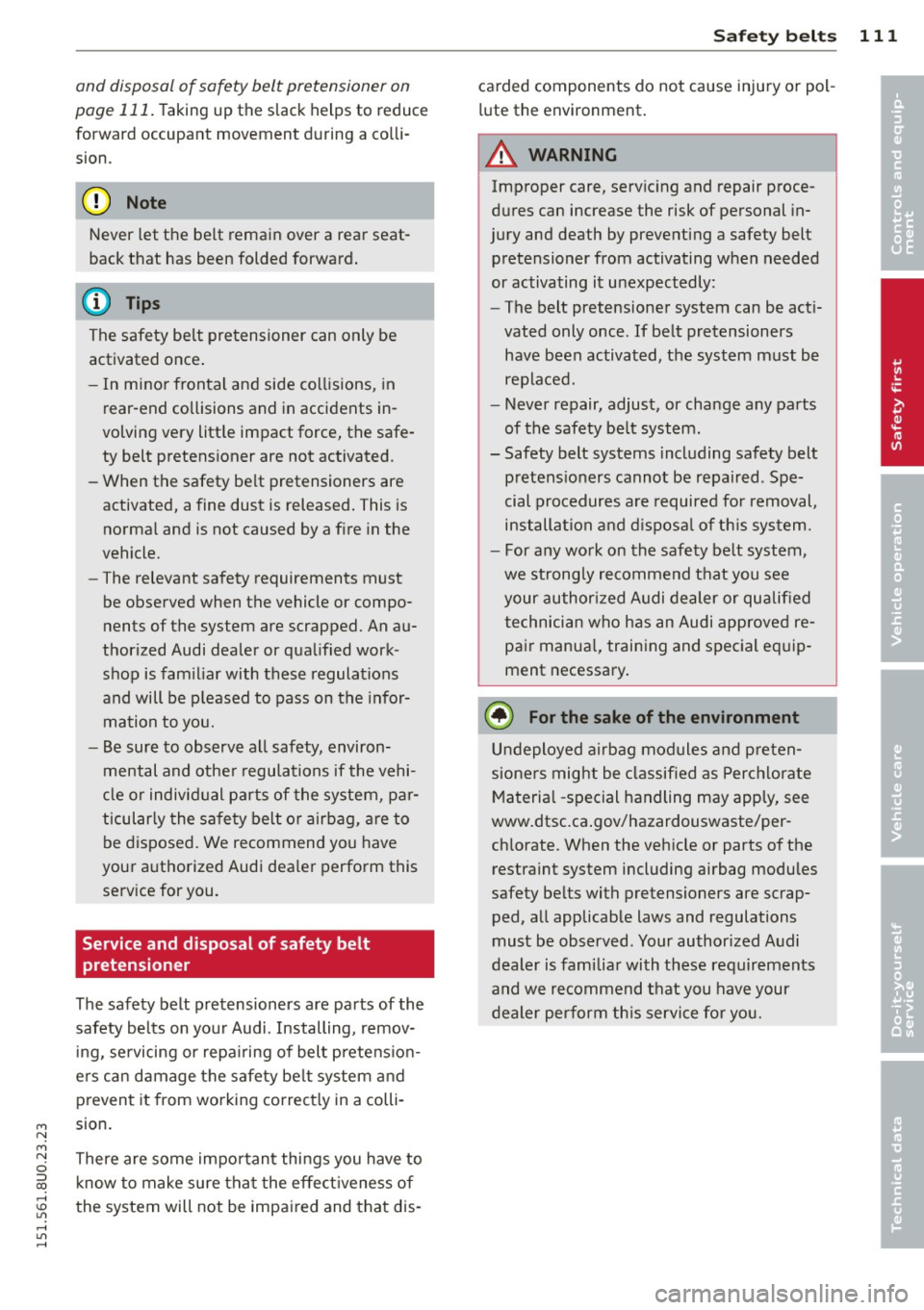 AUDI Q3 2015  Owners Manual M N 
M N 
0 ::i co ,...., \!) 1.11 ,...., 1.11 ,...., 
and  disposal  of  safety  belt  pretensioner  on 
page  111. 
Taking  up  the  slack  helps  to  reduce 
forward  occupant  movement  during  