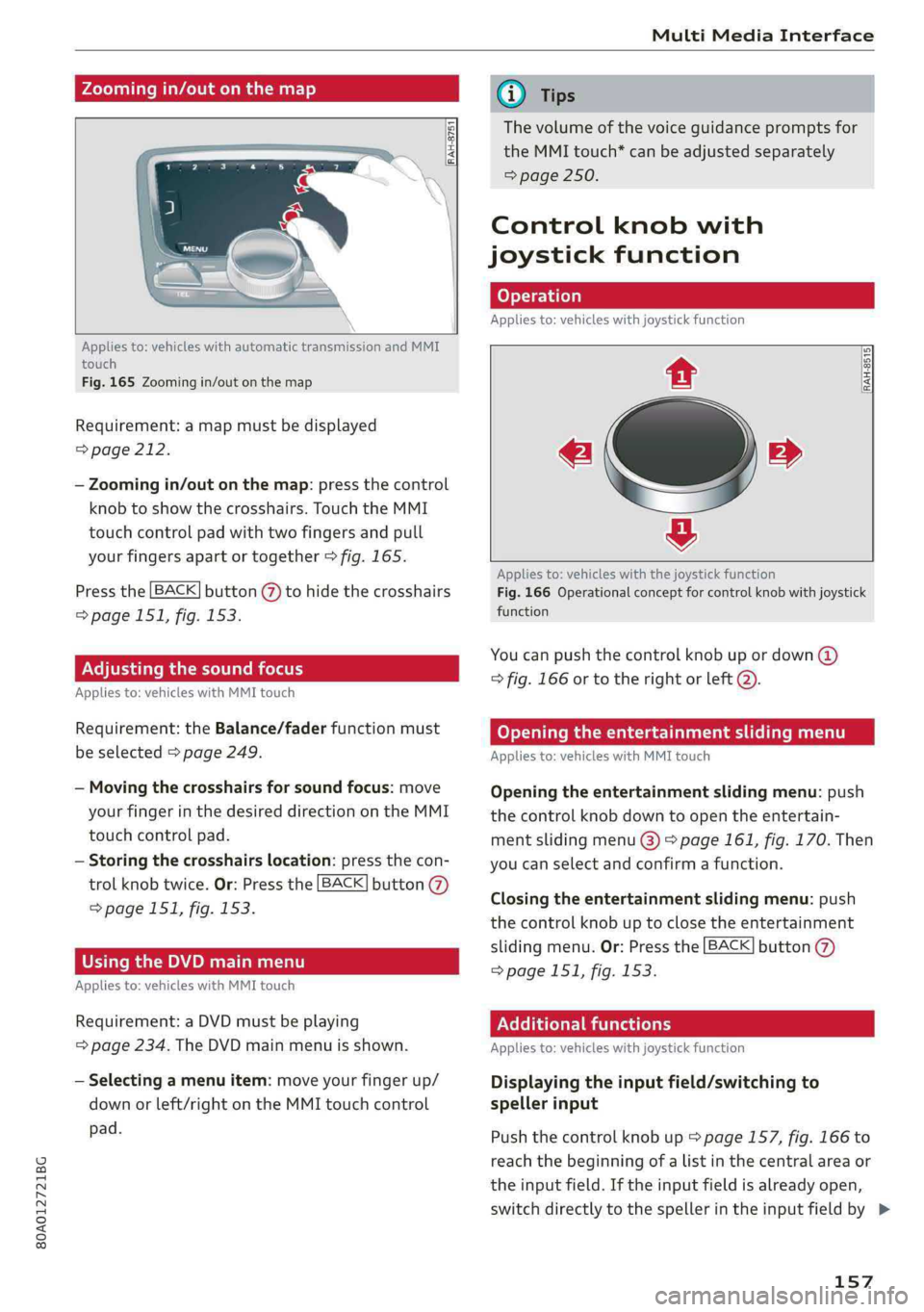 AUDI Q5 2019  Owners Manual 80A012721BG
MultiMediaInterface
 
Zoomingin/outonthemap
 
RAH-875
 
   
Appliesto:vehicleswithautomatictransmissionandMMI
touch
Fig.165Zoomingin/outonthemap
Requirement:amapmustbedisplayed
=>page212.
