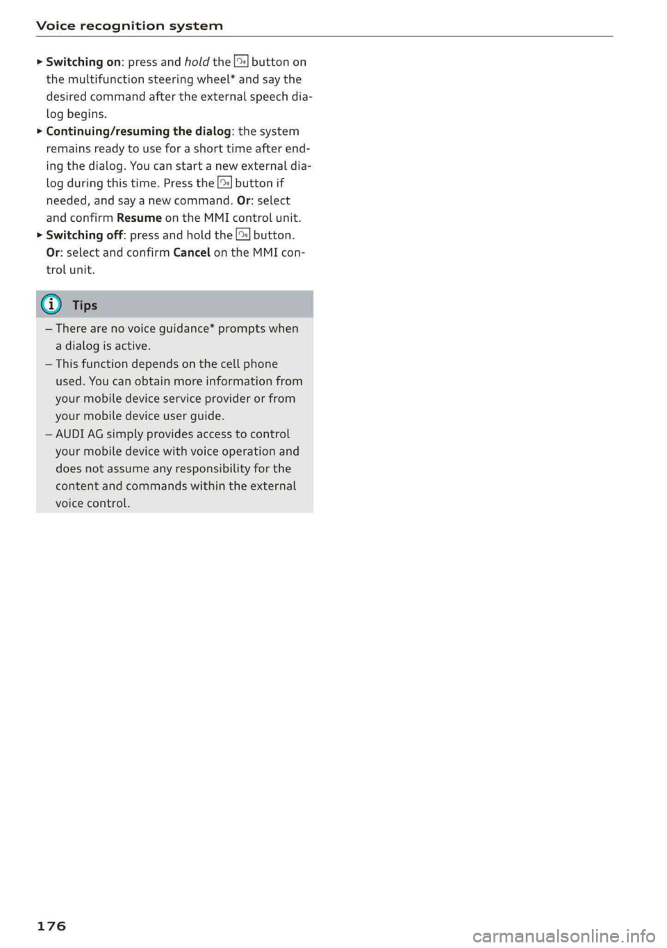 AUDI Q5 2019  Owners Manual Voicerecognitionsystem
 
   >Switchingon:pressandholdthe[>|buttonon
themultifunctionsteeringwheel*andsaythe
desiredcommandaftertheexternalspeechdia-
logbegins.
>Continuing/resumingthedialog:thesystem

